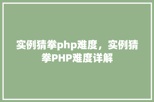 实例猜拳php难度，实例猜拳PHP难度详解  第1张