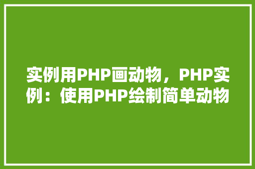 实例用PHP画动物，PHP实例：使用PHP绘制简单动物图形