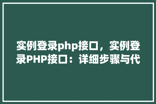 实例登录php接口，实例登录PHP接口：详细步骤与代码介绍