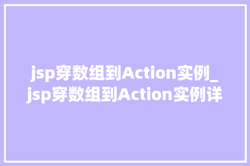 jsp穿数组到Action实例_jsp穿数组到Action实例详解JavaWeb中的数据传递方法