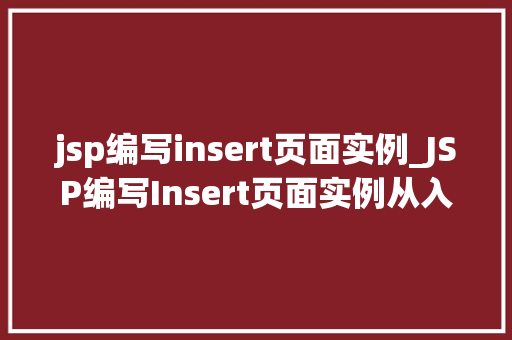 jsp编写insert页面实例_JSP编写Insert页面实例从入门到精通