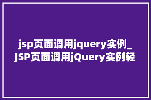 jsp页面调用jquery实例_JSP页面调用jQuery实例轻松实现前端交互与动态效果