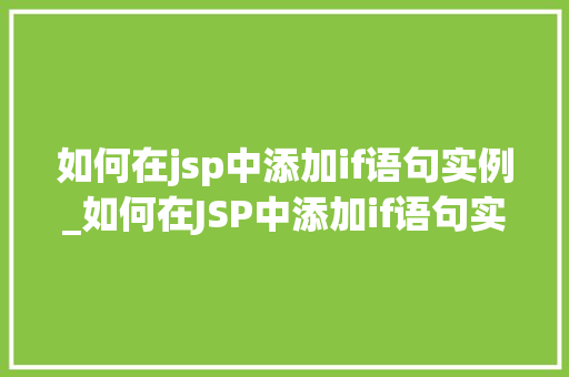 如何在jsp中添加if语句实例_如何在JSP中添加if语句实例实战攻略详解