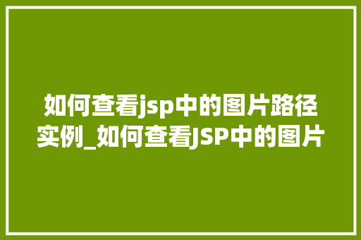 如何查看jsp中的图片路径实例_如何查看JSP中的图片路径实例全方位与实战方法