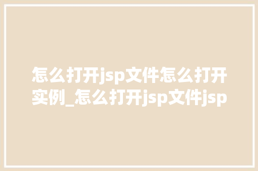 怎么打开jsp文件怎么打开实例_怎么打开jsp文件jsp文件打开实例详解  第1张