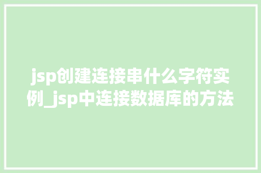 jsp创建连接串什么字符实例_jsp中连接数据库的方法