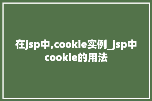 在jsp中,cookie实例_jsp中cookie的用法