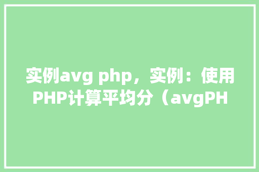 实例avg php，实例：使用PHP计算平均分（avgPHP）