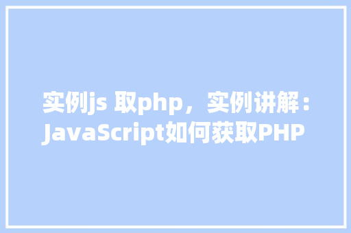 实例js 取php，实例讲解：JavaScript如何获取PHP页面数据
