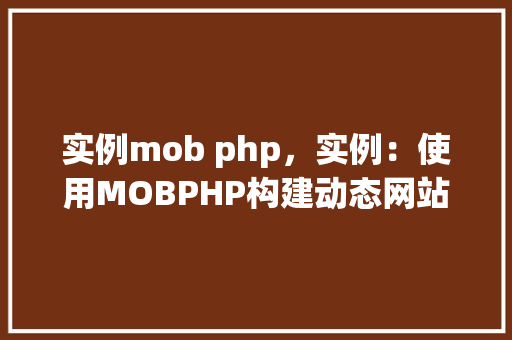 实例mob php，实例：使用MOBPHP构建动态网站实例
