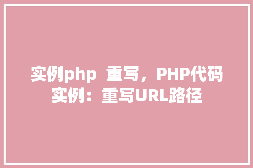 实例php  重写，PHP代码实例：重写URL路径