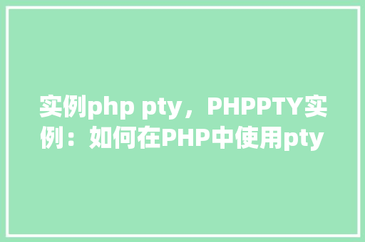实例php pty，PHPPTY实例：如何在PHP中使用pty实现伪终端功能