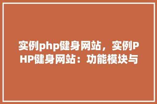 实例php健身网站，实例PHP健身网站：功能模块与实现细节