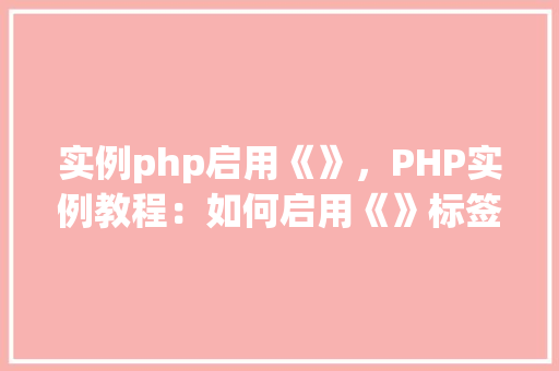 实例php启用《》，PHP实例教程：如何启用《》标签