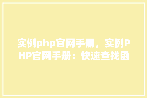 实例php官网手册，实例PHP官网手册：快速查找函数用法指南