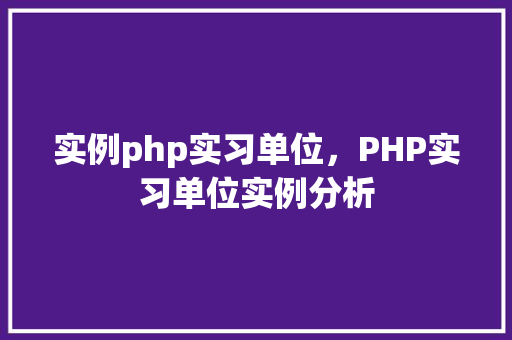 实例php实习单位，PHP实习单位实例分析