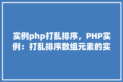 实例php打乱排序，PHP实例：打乱排序数组元素的实现方法