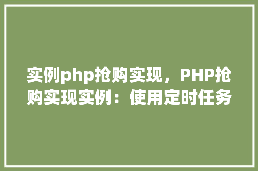 实例php抢购实现，PHP抢购实现实例：使用定时任务和秒杀步骤