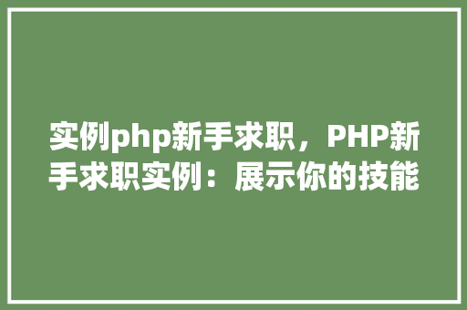 实例php新手求职，PHP新手求职实例：展示你的技能和经验