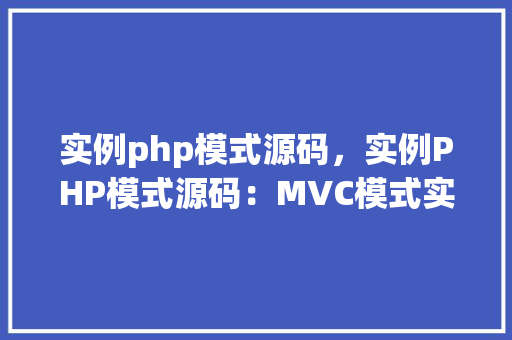 实例php模式源码，实例PHP模式源码：MVC模式实现示例