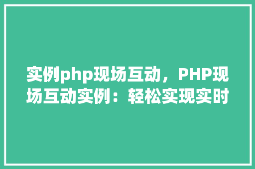 实例php现场互动，PHP现场互动实例：轻松实现实时问答互动