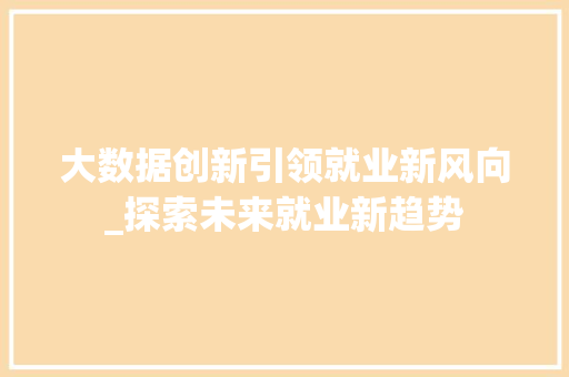 大数据创新引领就业新风向_探索未来就业新趋势