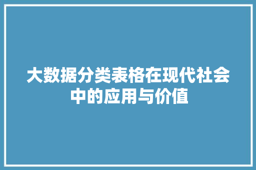 大数据分类表格在现代社会中的应用与价值  第1张